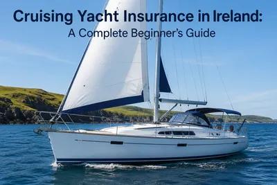 Cruising Yacht Insurance in Ireland: A Complete Beginner's Guide Cruising Yacht Insurance in Ireland: A Complete Beginner's Guide